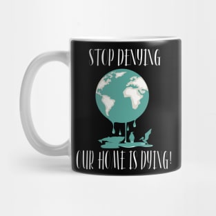 Stop Denying Our Planet Is Dying Mug